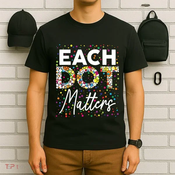 Each Dot Matters Polka Dot Lover Happy Dot Day T-Shirt