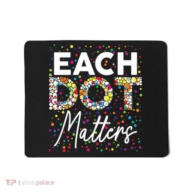 Each Dot Matters Polka Dot Lover Happy Dot Day Mousepad