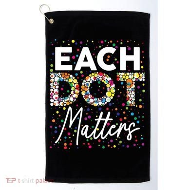 Each Dot Matters Polka Dot Lover Happy Dot Day Golf Towel