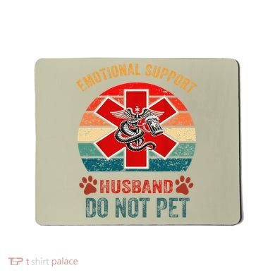 Emotional Do Not Pet Emotional Support Husband Funny Mousepad