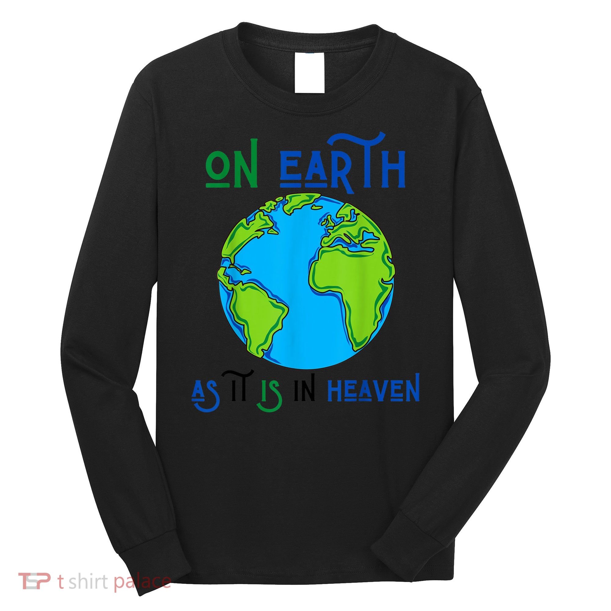 Earth Day On Earth As It Is In Heaven God Planet Love World Long Sleeve Shirt