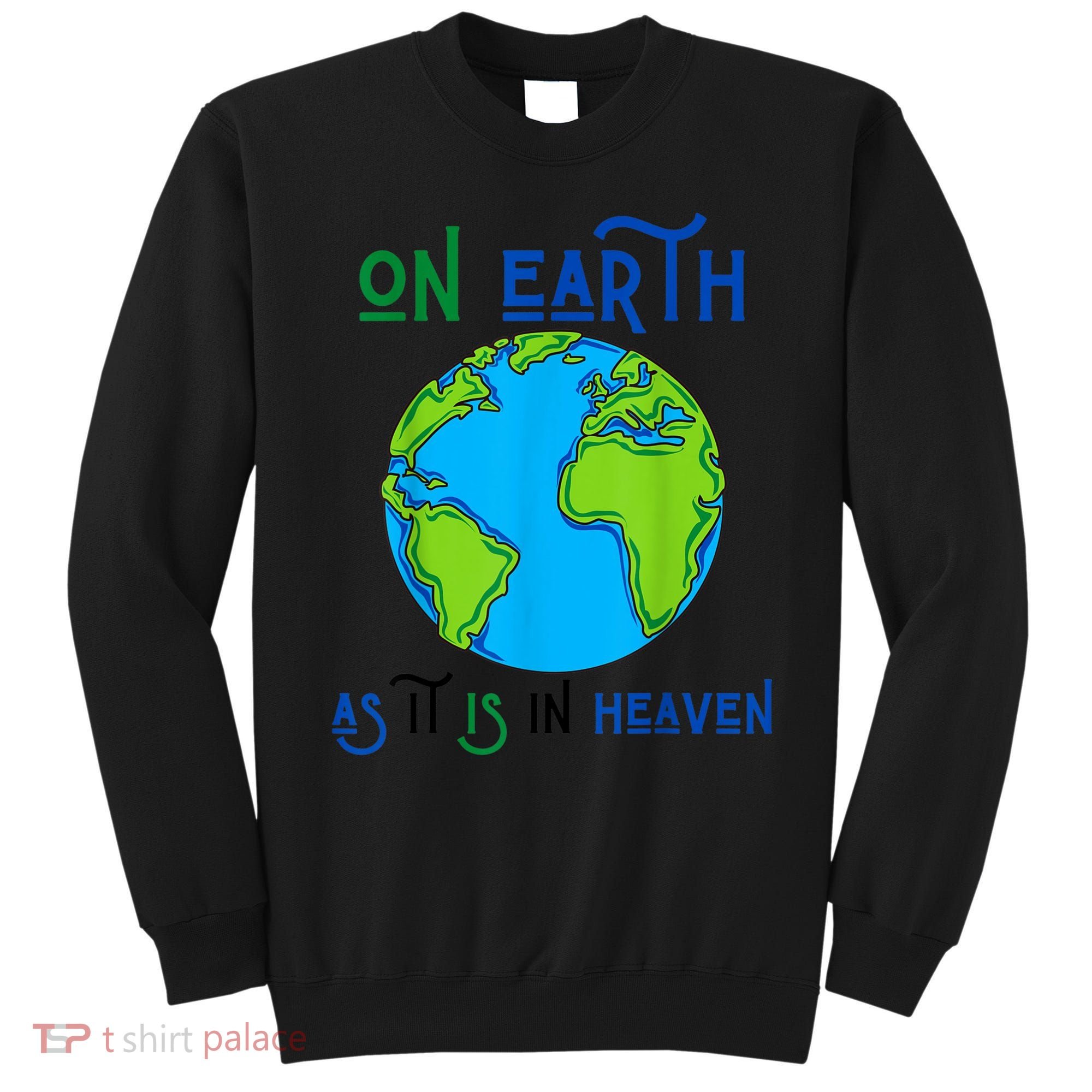 Earth Day On Earth As It Is In Heaven God Planet Love World Sweatshirt