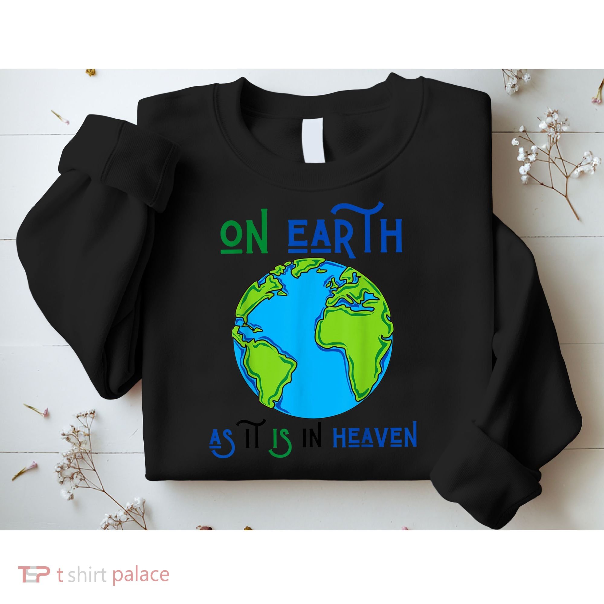 Earth Day On Earth As It Is In Heaven God Planet Love World Sweatshirt