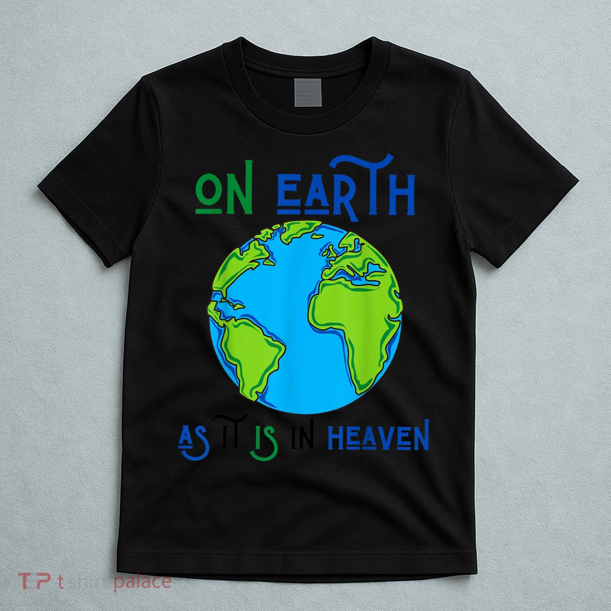 Earth Day On Earth As It Is In Heaven God Planet Love World T-Shirt