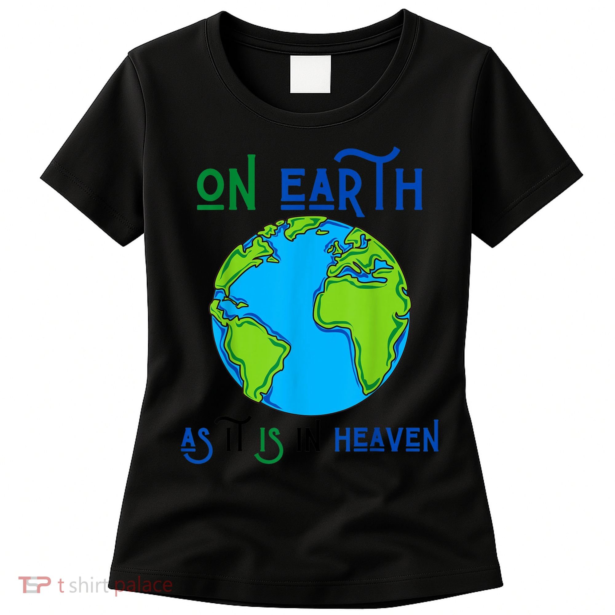Earth Day On Earth As It Is In Heaven God Planet Love World Women's T-Shirt