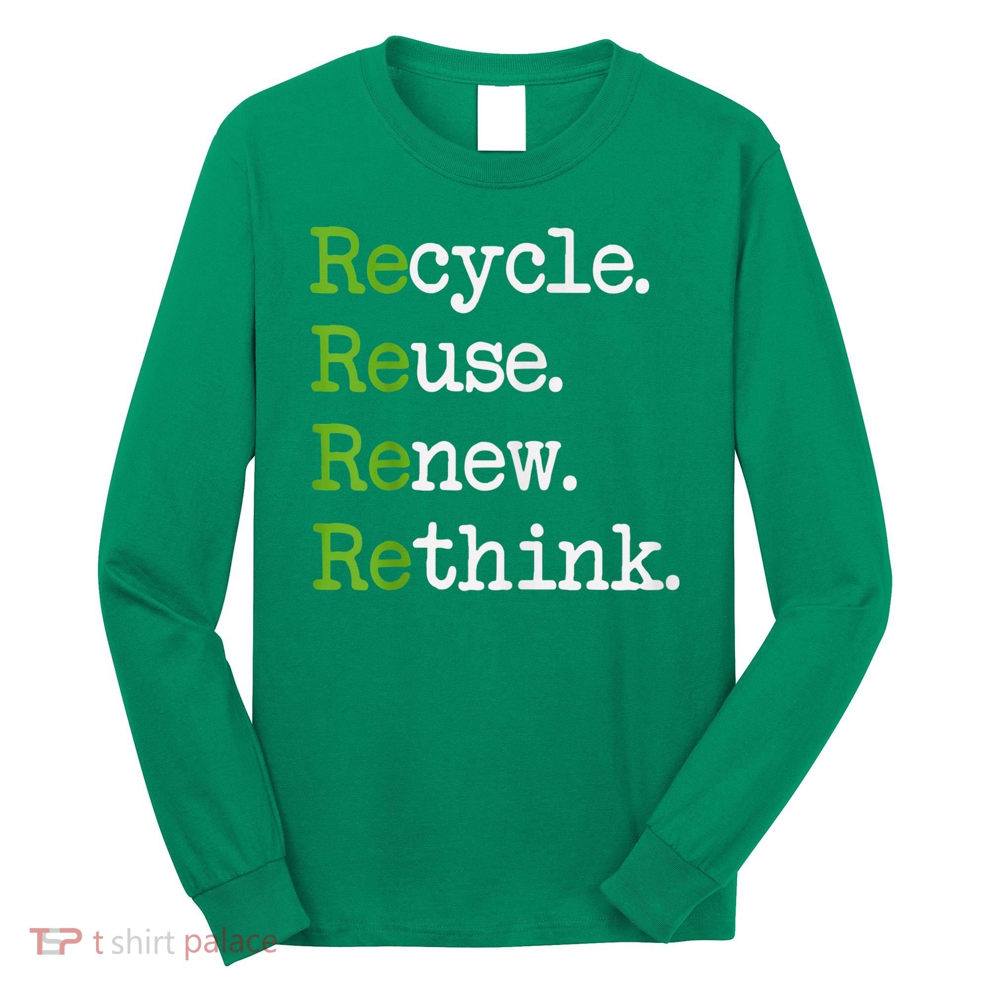 Earth Day Recycle Reuse Renew Rethink Environmental Activism Long Sleeve Shirt