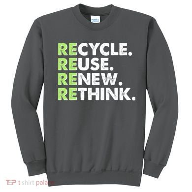 Earth Day Recycle Reuse Renew Rethink Sweatshirt