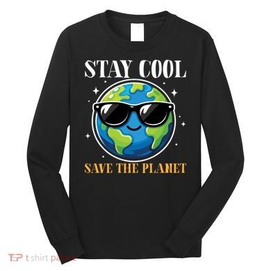 Earth Day Stay Cool Save The Planet Long Sleeve Shirt