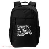 Every Day There Is Something To Do And I Am Sick Of It Funny Backpack thumb 0