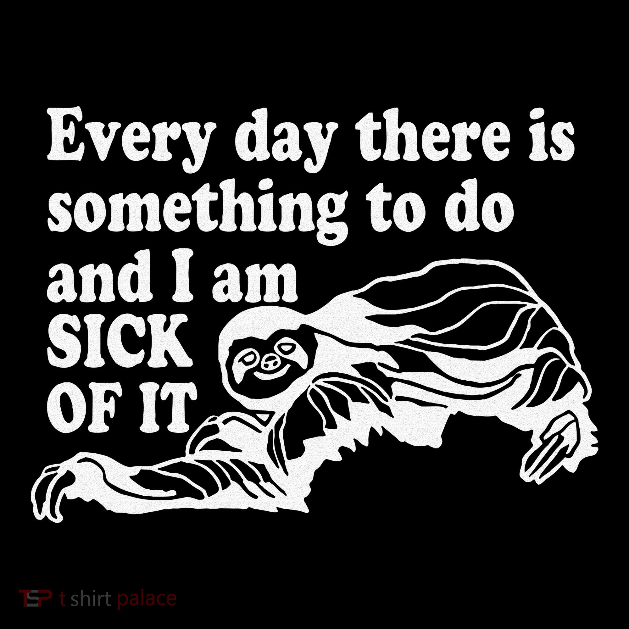 Every Day There Is Something To Do And I Am Sick Of It Funny Coffee Mug