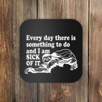 Every Day There Is Something To Do And I Am Sick Of It Funny Coaster thumb 0
