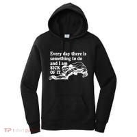 Every Day There Is Something To Do And I Am Sick Of It Funny Women's Hoodie thumb 0