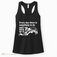 Every Day There Is Something To Do And I Am Sick Of It Funny Women's Tank Top thumb 0