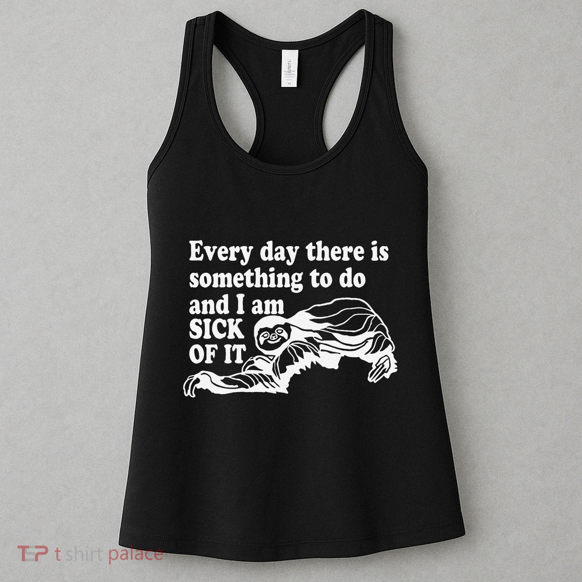 Every Day There Is Something To Do And I Am Sick Of It Funny Women's Tank Top