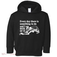 Every Day There Is Something To Do And I Am Sick Of It Funny Toddler Hoodie thumb 0