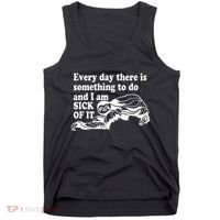 Every Day There Is Something To Do And I Am Sick Of It Funny Tank Top thumb 0
