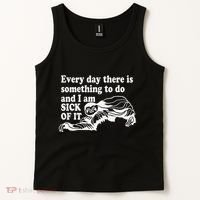 Every Day There Is Something To Do And I Am Sick Of It Funny Tank Top thumb 2