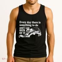 Every Day There Is Something To Do And I Am Sick Of It Funny Tank Top thumb 3