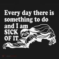 Every Day There Is Something To Do And I Am Sick Of It Funny Tank Top thumb 6