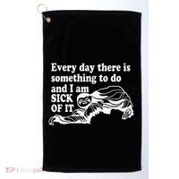 Every Day There Is Something To Do And I Am Sick Of It Funny Golf Towel thumb 0