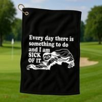Every Day There Is Something To Do And I Am Sick Of It Funny Golf Towel thumb 1