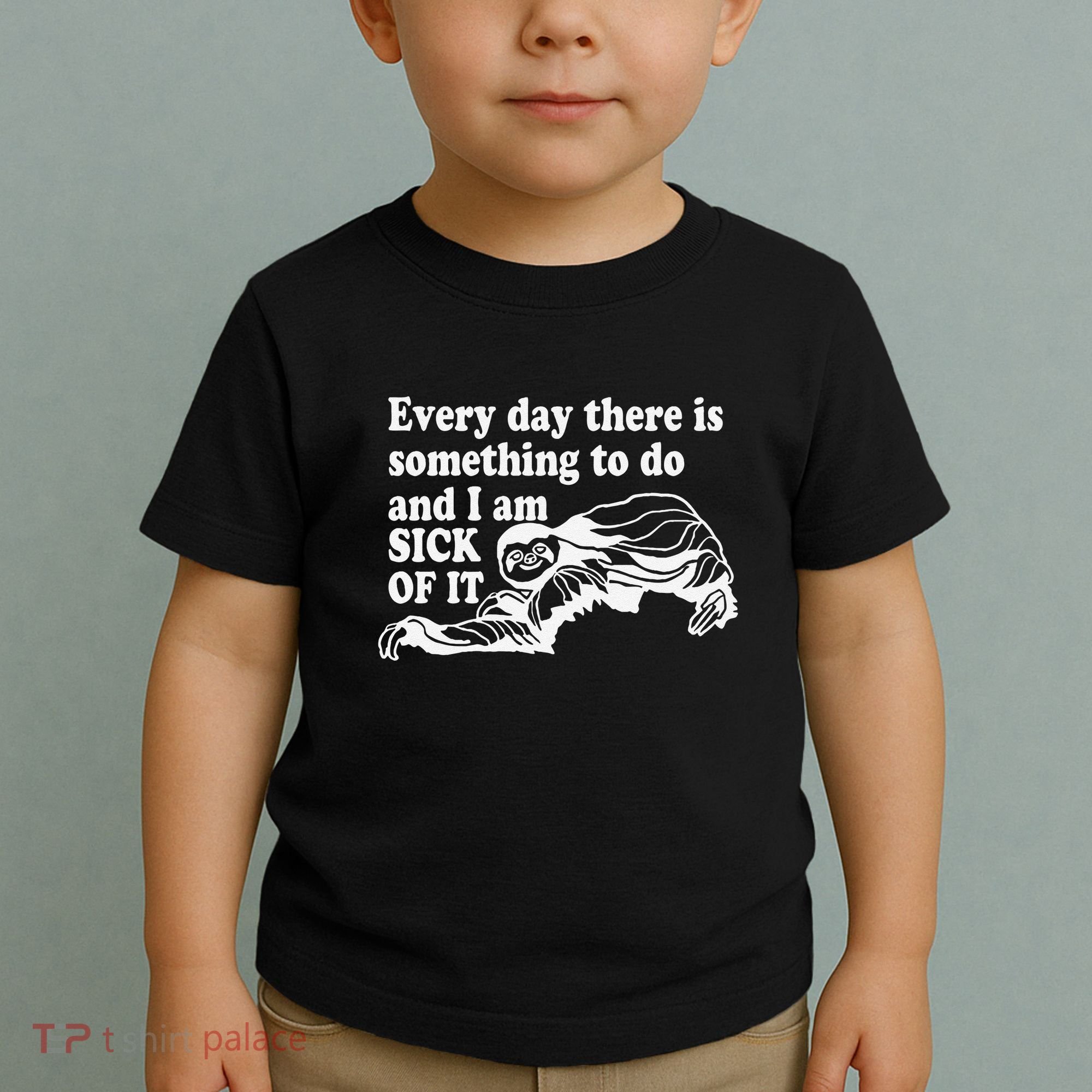 Every Day There Is Something To Do And I Am Sick Of It Funny Toddler T-Shirt