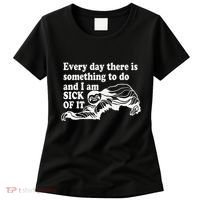 Every Day There Is Something To Do And I Am Sick Of It Funny Women's T-Shirt thumb 0