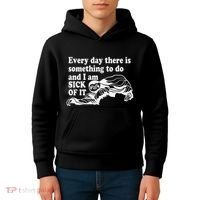 Every Day There Is Something To Do And I Am Sick Of It Funny Kids Hoodie thumb 4