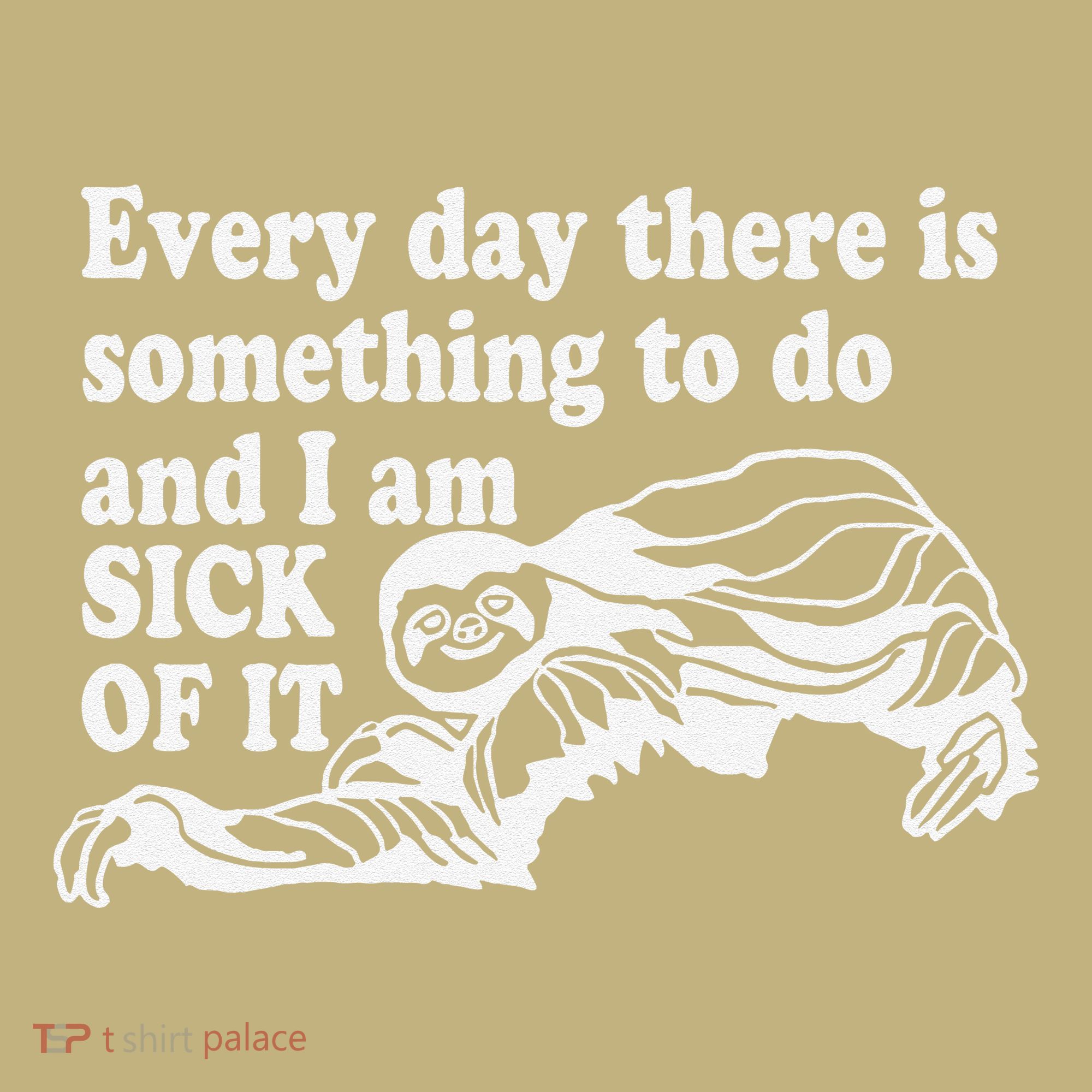 Every Day There Is Something To Do And I Am Sick Of It Funny Long Sleeve Shirt