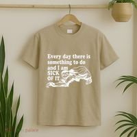 Every Day There Is Something To Do And I Am Sick Of It Funny T-Shirt thumb 2