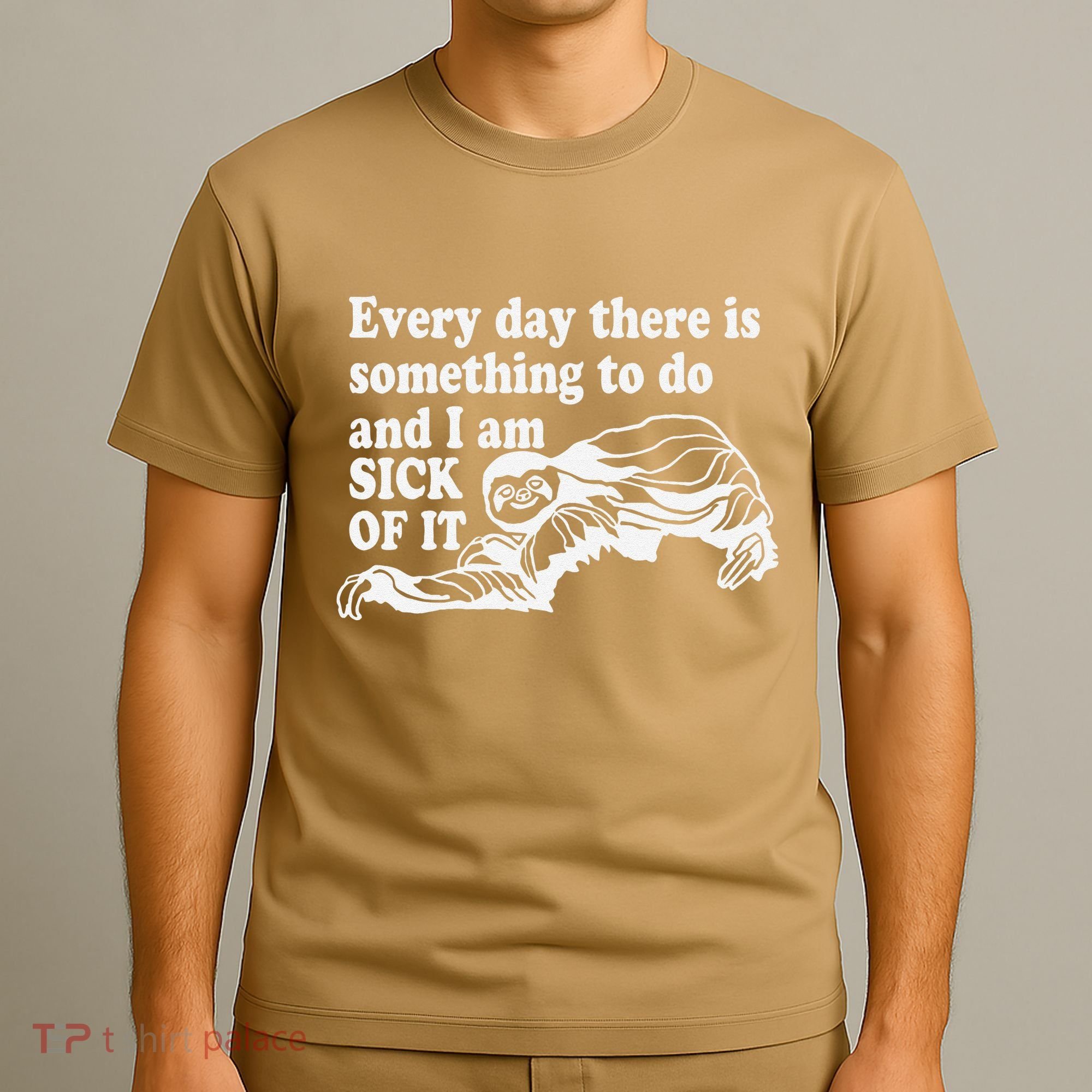 Every Day There Is Something To Do And I Am Sick Of It Funny T-Shirt