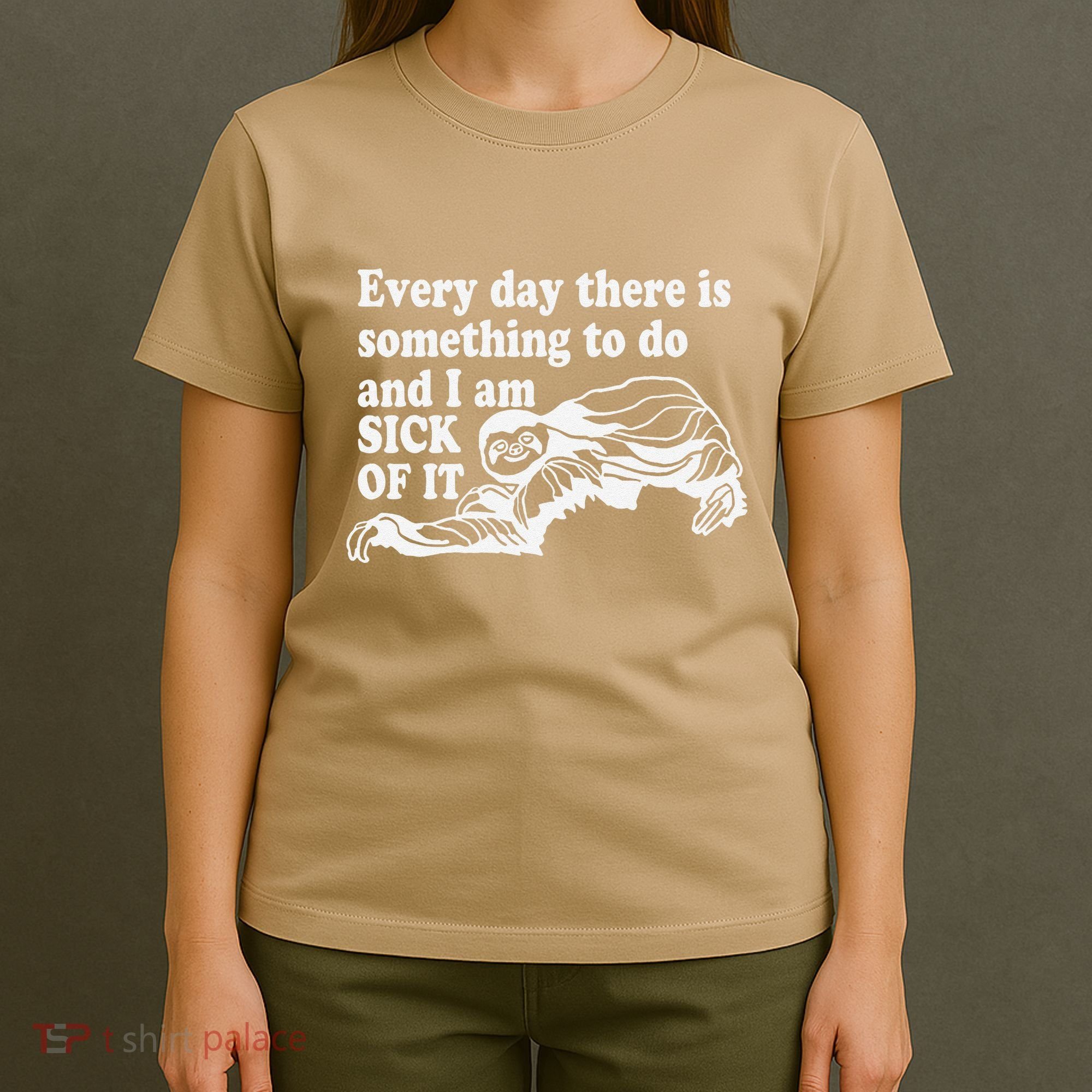 Every Day There Is Something To Do And I Am Sick Of It Funny T-Shirt