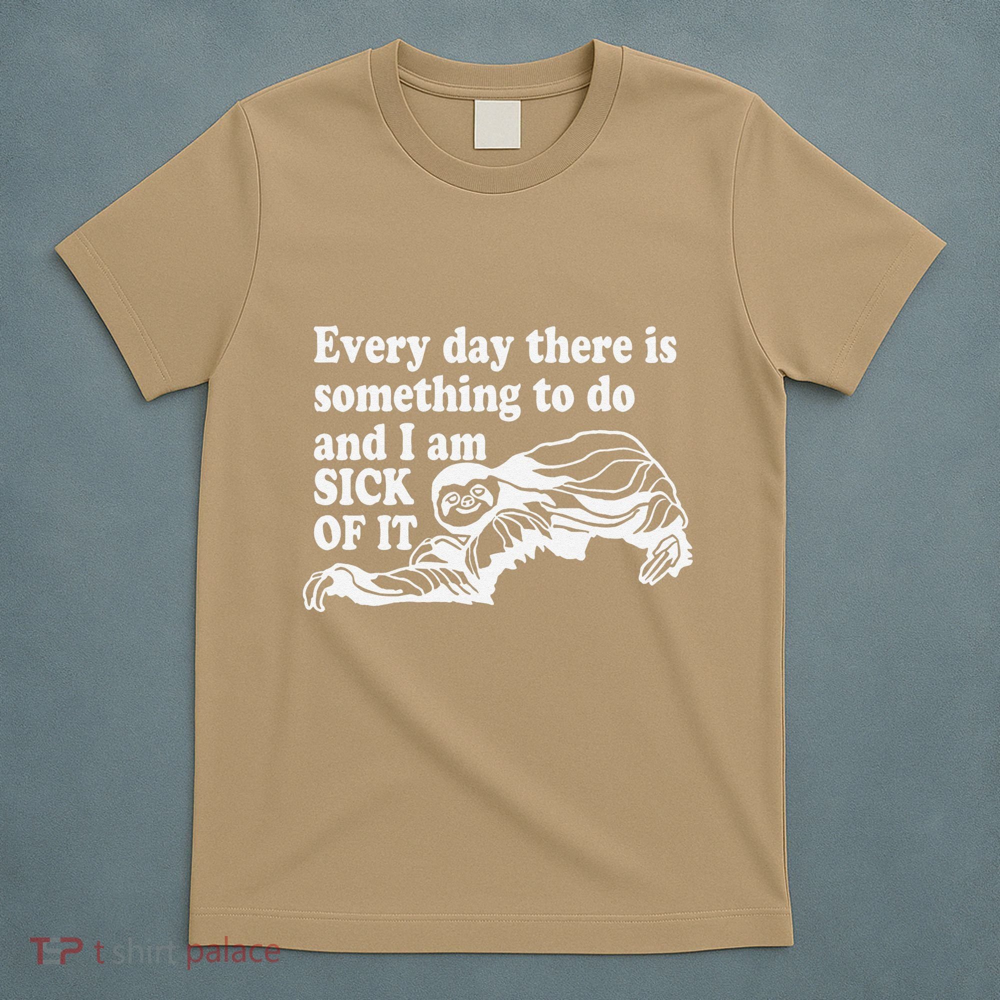 Every Day There Is Something To Do And I Am Sick Of It Funny T-Shirt