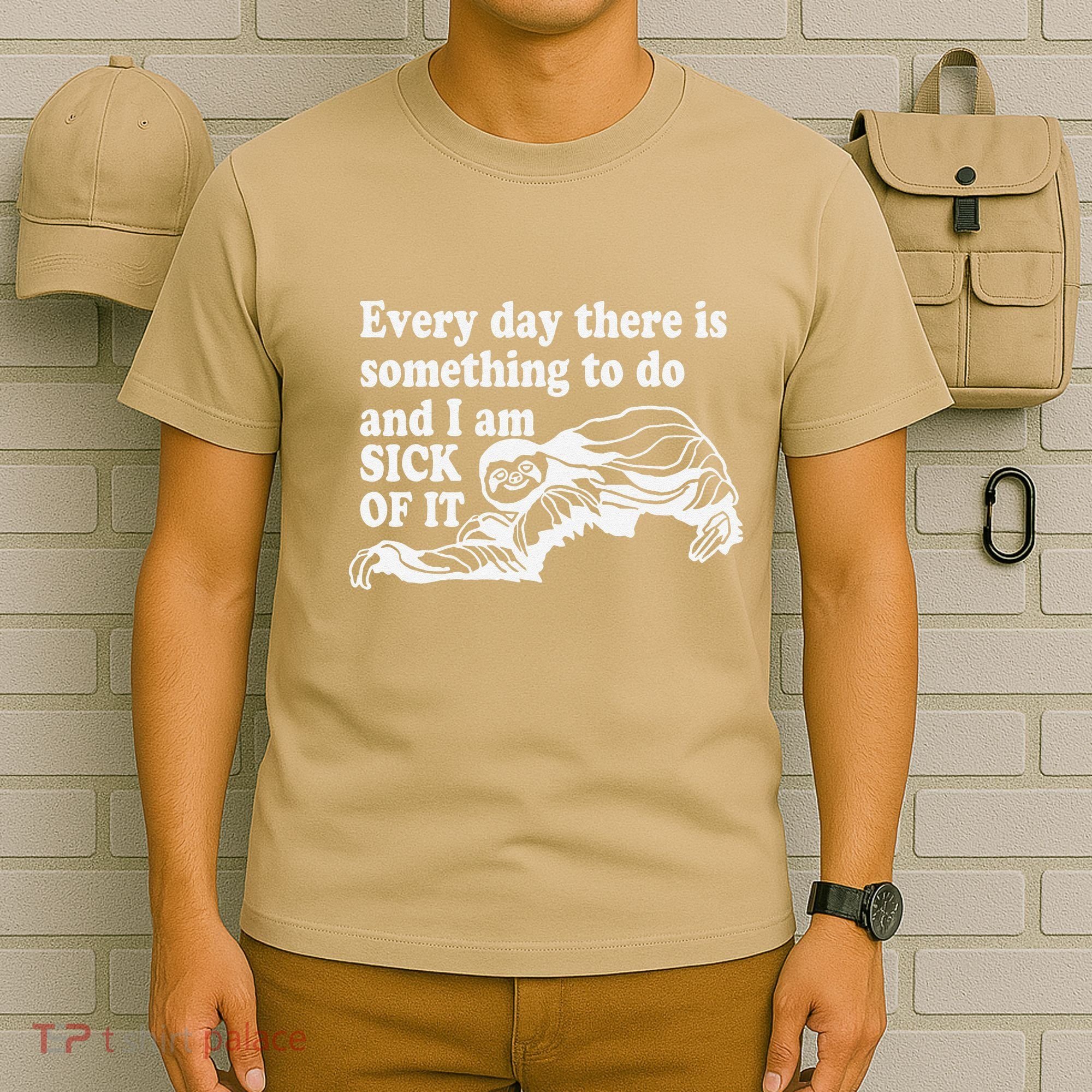 Every Day There Is Something To Do And I Am Sick Of It Funny T-Shirt