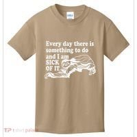 Every Day There Is Something To Do And I Am Sick Of It Funny Kids T-Shirt thumb 0