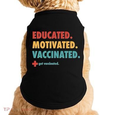 Educated Motivated Vaccinated Get Vaccinated  Doggie Tank