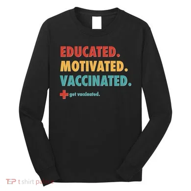Educated Motivated Vaccinated Get Vaccinated Long Sleeve Shirt