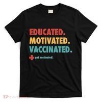 Educated Motivated Vaccinated Get Vaccinated  T-Shirt thumb 0