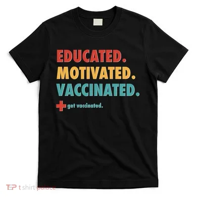 Educated Motivated Vaccinated Get Vaccinated  T-Shirt