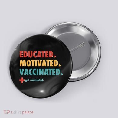 Educated Motivated Vaccinated Get Vaccinated  Button