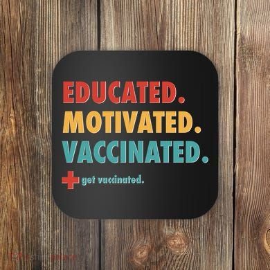 Educated Motivated Vaccinated Get Vaccinated  Coaster