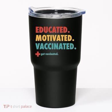 Educated Motivated Vaccinated Get Vaccinated  Tumbler