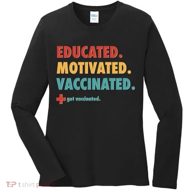 Educated Motivated Vaccinated Get Vaccinated  Women's Long Sleeve Shirt