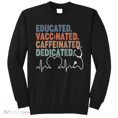 Educated Vaccinated Caffeinated Dedicated Heartbeat Stethoscope Sweatshirt
