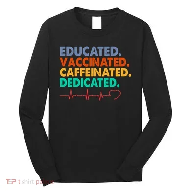 Educated Vaccinated Caffeinated Dedicated Nurse Long Sleeve Shirt