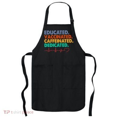 Educated Vaccinated Caffeinated Dedicated Nurse Apron
