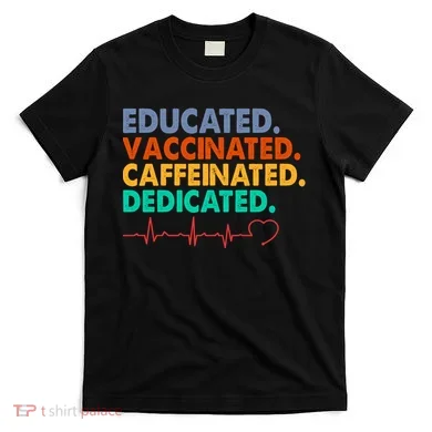 Educated Vaccinated Caffeinated Dedicated Nurse T-Shirt