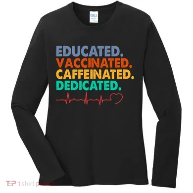Educated Vaccinated Caffeinated Dedicated Nurse Women's Long Sleeve Shirt