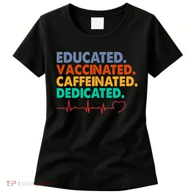 Educated Vaccinated Caffeinated Dedicated Nurse Women's T-Shirt