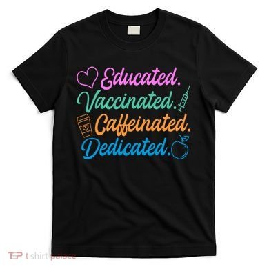 Educated Vaccinated Caffeinated Dedicated Teachers T-Shirt